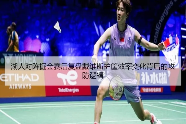 湖人对阵掘金赛后复盘戴维斯护筐效率变化背后的攻防逻辑