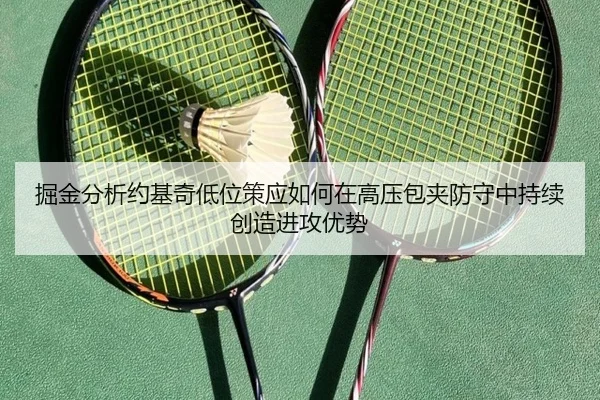 掘金分析约基奇低位策应如何在高压包夹防守中持续创造进攻优势